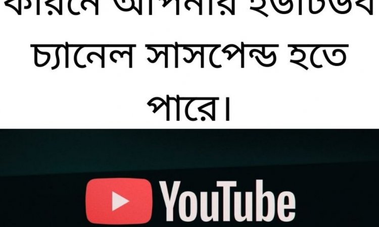মারাত্মক ৫ টি ভুল যার কারনে আপনার ইউটিউব চ্যানেল সাসপেন্ড হতে পারে।