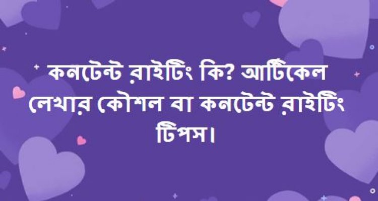 কনটেন্ট রাইটিং কি? আর্টিকেল লেখার কৌশল বা কনটেন্ট রাইটিং টিপস।